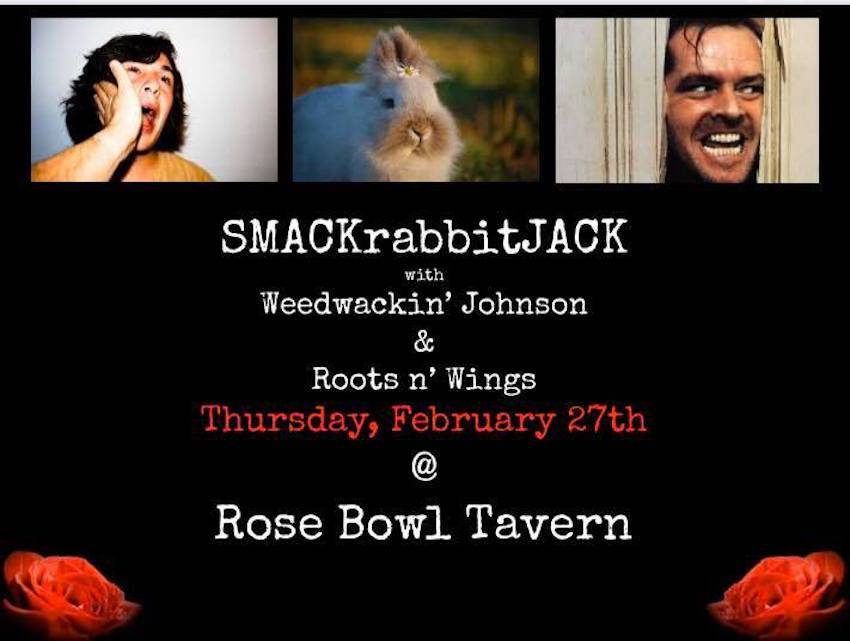 A graphic announcing the SMACKrabbitJACK show at the Rose Bowl Tavern. The line-up for the show is given along with the location and time. The graphic has a black background with two red roses in the bottom corners. At the top of the image, three photos depicting someone being smacked, a rabbit, and Jack Nicholson from Kubrick's The Shining.