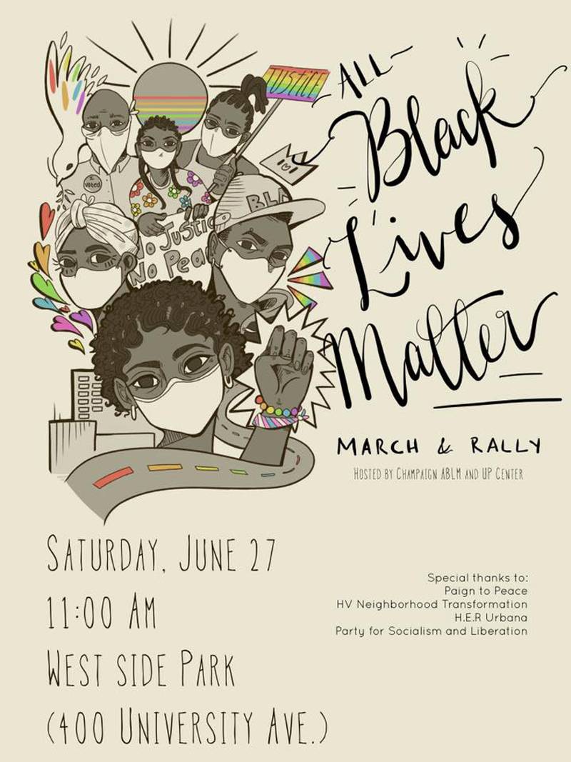 Graphic poster for the All Black Lives Matter march and rally at West Side Park in Champaign on Saturday, June 27th. The poster is light brown, and the upper left corner of the image includes a drawing of six Black individuals wearing medical masks carrying protest signs and lifting thier fists in a show of Black power and pride. Image from the ChampaignABLM Facebook page. 