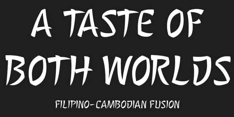 A black graphic with white text on top with the words A TASTE OF BOTH WORLDS FILIPINO-CAMBODIAN FUSION in white